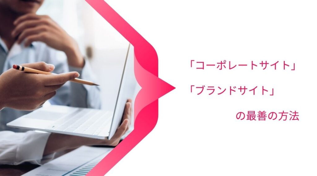 「コーポレートサイト」と「ブランドサイト」の最善の方法